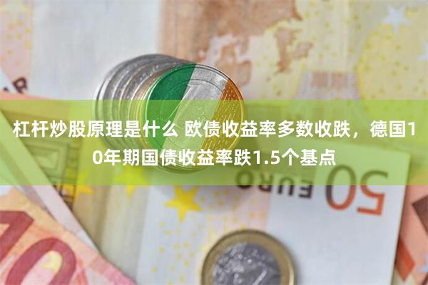 杠杆炒股原理是什么 欧债收益率多数收跌，德国10年期国债收益率跌1.5个基点