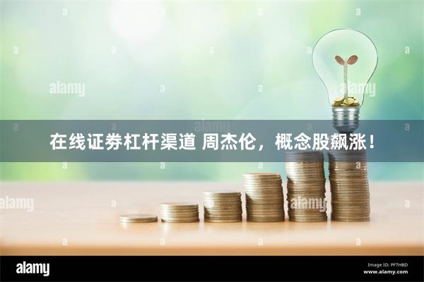在线证劵杠杆渠道 周杰伦，概念股飙涨！